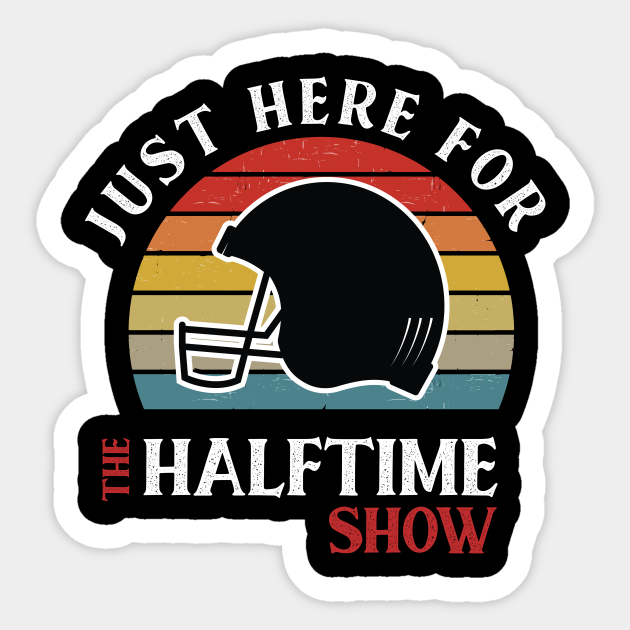 I’M JUST HERE FOR THE HALFTIME SHOW - Im Just Here For The Halftime